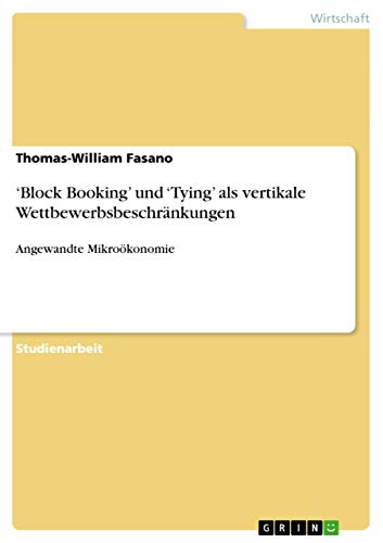 'Block Booking' und 'Tying' als vertikale Wettbewerbsbeschränkungen: Angewandte Mikroökonomie (German Edition)