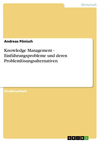 Knowledge Management - Einführungsprobleme und deren Problemlösungsalternativen (German Edition)