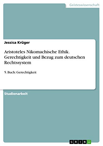 Aristoteles Nikomachische Ethik. Gerechtigkeit und Bezug zum deutschen Rechtssystem: 5. Buch: Gerechtigkeit (German Edition)