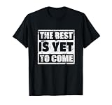 The Best Is Yet To Come Man Woman Funny Gift T-Shirt
