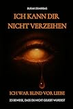 Ich kann dir nicht verzeihen ( Ich war Blind vor Liebe ): 23 Beweise, dass du nicht geliebt wurdest