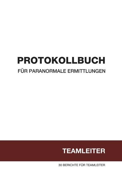 Protokollbuch für paranormale Ermittlungen: 30 BERICHTE FÜR TEAMLEITER