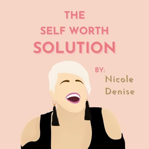 The Self Worth Solution by Nicole Denise Podcast By Nicole Wagner-Moore cover art