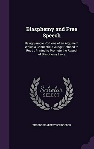 Blasphemy and Free Speech: Being Sample Portions of an Argument Which a Connecticut Judge Refused to Read: Printed to Promote the Repeal of Blasphemy Laws