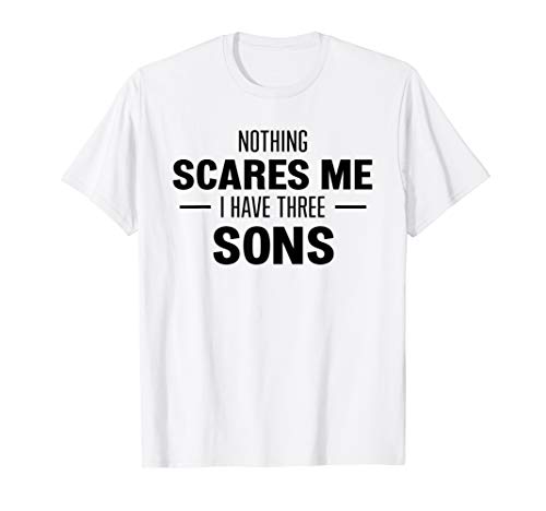 Nothing Scares Me, I have Three Sons for Mom or Dad