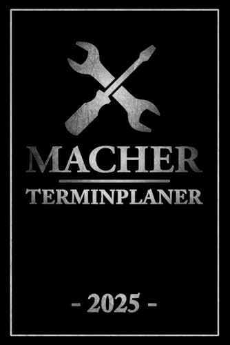 Macher Terminplaner 2025: Terminkalender Männer Must Have / Jahresplaner und Handwerker Kalender 2025 / Geburtstag Heimwerker / Werkstatt Planer / Papa und Opa Geschenk