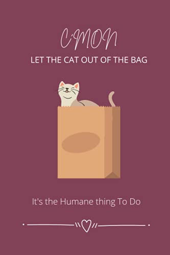 C'MON Let the Cat Out of The Bag: It's the Humane Thing To Do