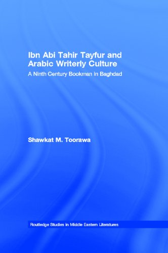 Ibn Abi Tahir Tayfur and Arabic Writerly Culture: A Ninth Century Bookman in Baghdad (Routledge Studies in Middle Eastern Literatures)      1st Edition, Kindle Edition