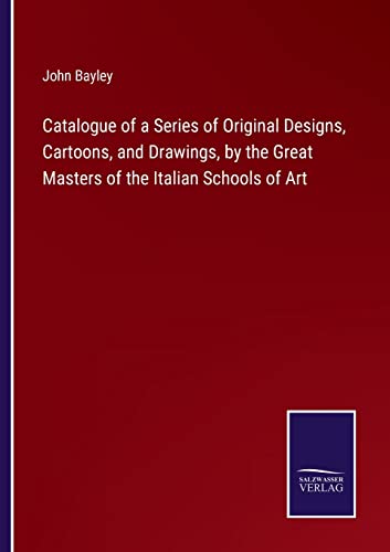 Catalogue of a Series of Original Designs, Cartoons, and Drawings, by the Great Masters of the Italian Schools of Art
