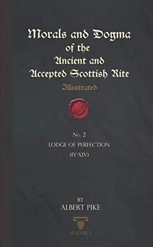 Morals And Dogma Of The Ancient And Accepted Scottish Rite (Illustrated): Lodge of Perfection (IV – XIV)