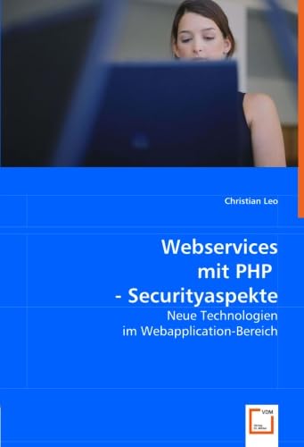 Webservices mit PHP - Securityaspekte: Neue Technologien im Webapplication-Bereich (German Edition)