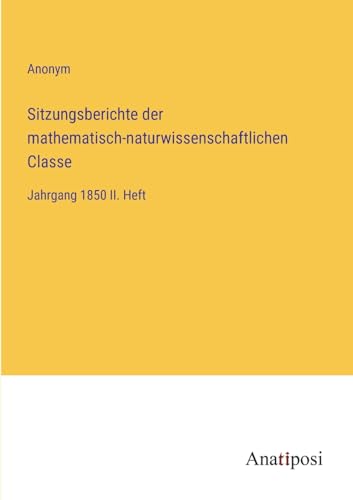 Sitzungsberichte der mathematisch-naturwissenschaftlichen Classe: Jahrgang 1850 II. Heft (German Edition)