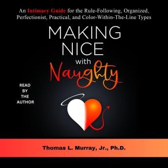 Making Nice with Naughty: An intimacy guide for the rule-following, organized, perfectionist, practical, and color-within-the-lines types. - Thomas L. Murray