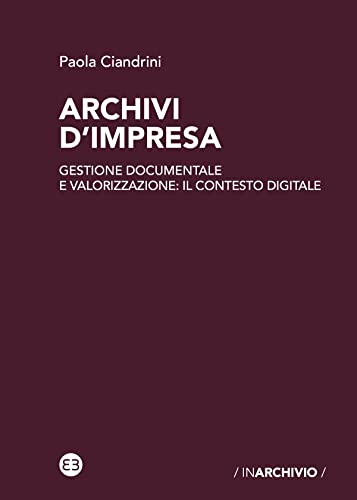 livre Archivi d'impresa: Gestione documentale e valorizzazione: il contesto digitale (Italian Edition)