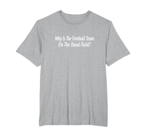 Why is The Football Team On The Band Field? - T-Shirt, Men's Big and Tall, Heather Grey, 4X Tall