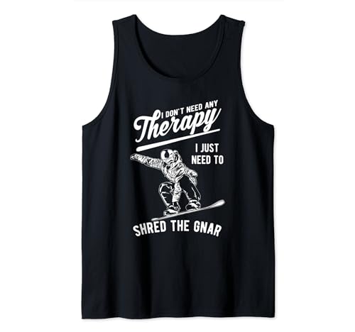 I Don't Need Any Therapy I Just Need To Shred The Gnar Tank Top