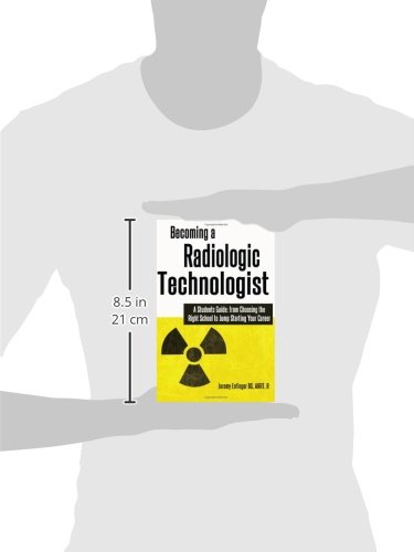Becoming A Radiologic Technologist: A Student's Guide: From Choosing The Right School To Jump Starting Your Career #TOP1
