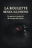 Roulette senza illusioni: Un approccio consapevole alle strategie della roulette