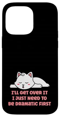 I'll Get Over It I Need To Be Dramatic First Funny Cat X}zP[X iPhone 14 Pro Max p