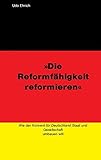 Die Reformfähigkeit reformieren: Wie der Konvent für Deutschland Staat und Gesellschaft umbauen will. - Udo Ehrich 