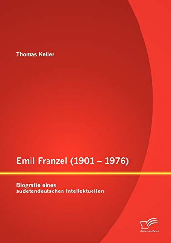 Emil Franzel (1901 - 1976): Biografie eines sudetendeutschen Intellektuellen (German Edition)