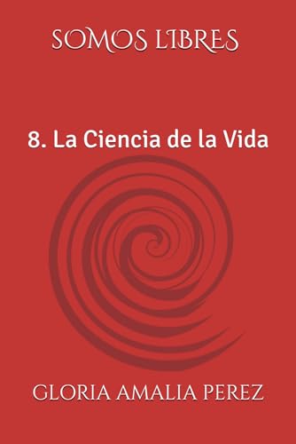 SOMOS LIBRES: 8.- La Ciencia de la Vida (Spanish Edition)
