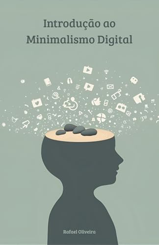 Introdução ao Minimalismo Digital: Um manual para organizar a vid...