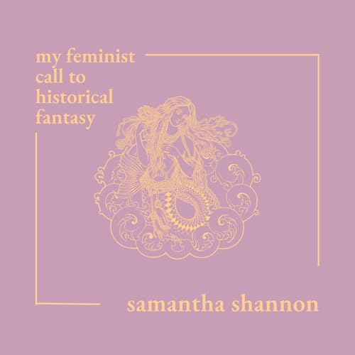 My Feminist Call to Historical Fantasy by Samantha Shannon