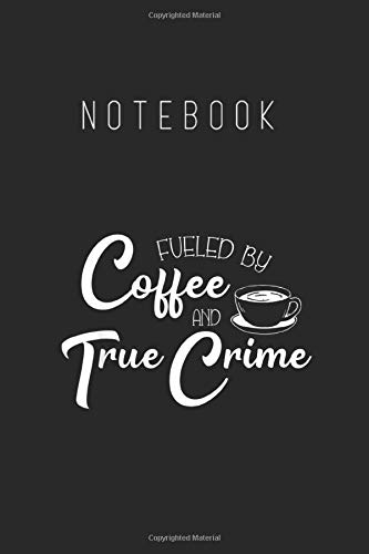 Notebook: Fueled By Coffee True Crime Junkie MurderinoNotebook College Ruled 6in x 9in x 115 Pages White Paper with Black Cover A Perfect Gift for Baby or Friends