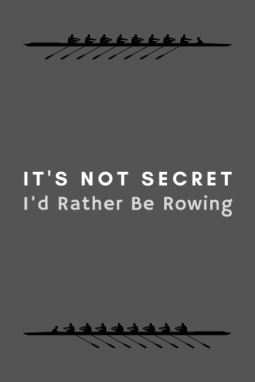 Rowing Notebook It's Not A Secret I'd Rather Be Rowing: Funny Gifts Idea Journal For Rower Coach, Team Training, Athlete - 120 Pages (6" x 9") Hilarious Gag Present      Paperback – January 10, 2020