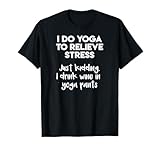 I Do Yoga Just Kidding Drink Wine in Yoga Pants T-shirt T-Shirt