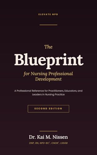 The Blueprint for Nursing Professional Development: A Professional Reference for Practitioners, Educators, and Leaders in Nursing Practice (Second Edition)