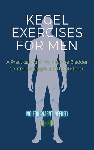 Kegel Exercises for Men : The Complete Beginner’s Guide to
