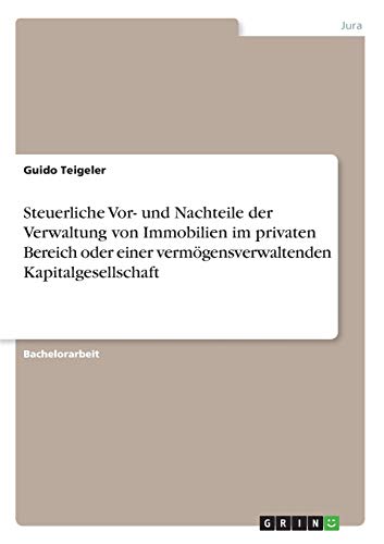 Steuerliche Vor- und Nachteile der Verwaltung von Immobilien im privaten Bereich oder einer vermöge Steuerliche Vor- und Nachteile der Verwaltung von Immobilien im privaten Bereich oder einer vermöge