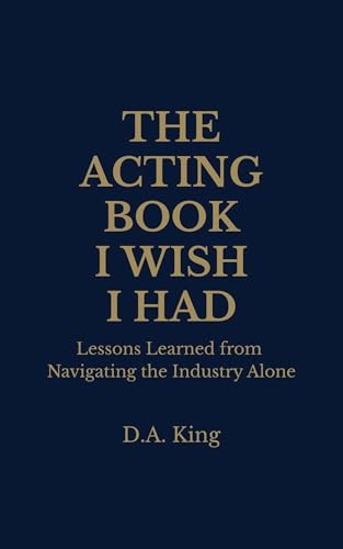 The Acting Book I Wish I Had: Lessons Learned from Navigating the Industry Alone