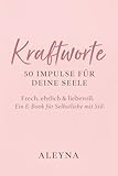 Kraftworte – 50 Impulse für deine Seele: Frech, ehrlich & liebevoll. Ein E-Book für Selbstliebe mit Stil.