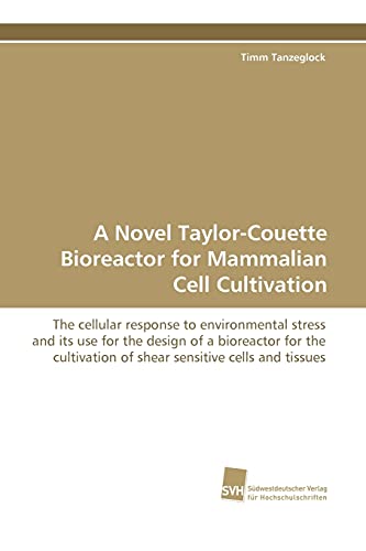 A Novel Taylor-Couette Bioreactor for Mammalian Cell Cultivation: The cellular response to environmental stress and its use for the design of a bioreactor ... sensitive cells and tissues