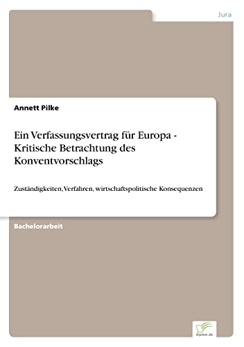 Ein Verfassungsvertrag für Europa - Kritische Betrachtung des Konventvorschlags: Zuständigkeiten, Verfahren, wirtschaftspolitische Konsequenzen (German Edition)