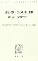 Marie-Louise Gouhier Et Giulia Belgioioso: Henri Gouhier Se Souvient...: Ou Comment on Devient Historien Des Idees 2711617580 Book Cover