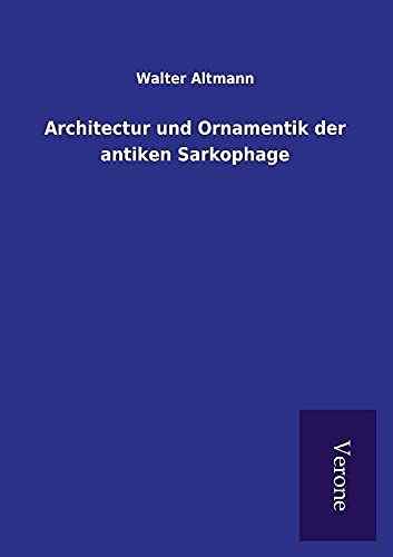 Architectur und Ornamentik der antiken Sarkophage (German Edition)