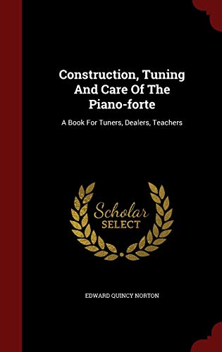 Construction, Tuning And Care Of The Piano-fort... 1298860385 Book Cover