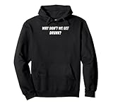 Why don't we get drunk? Pullover Hoodie