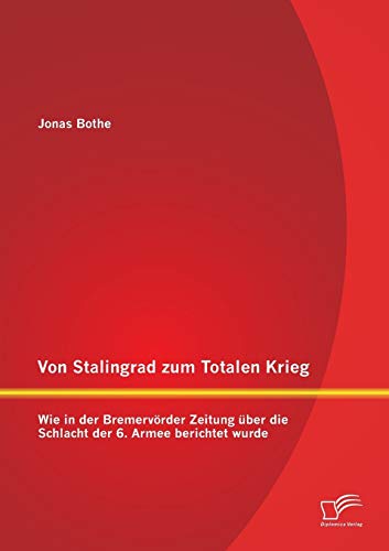 Von Stalingrad zum Totalen Krieg: Wie in der Bremervörder Zeitung über die Schlacht der 6. Armee berichtet wurde (German Edition)