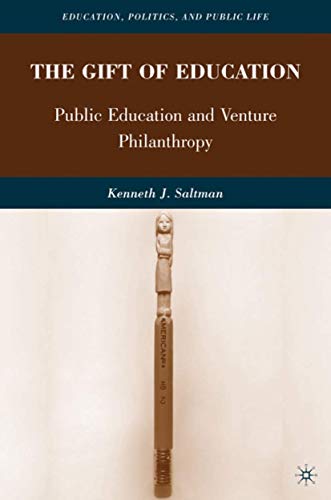 The Gift of Education: Public Education and Venture Philanthropy (Education, Politics and Public Life)
