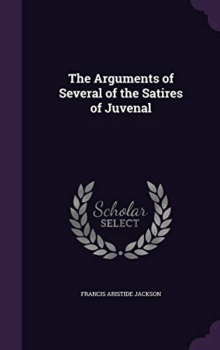 The Arguments of Several of the Satires of Juvenal