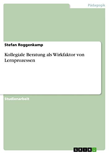Kollegiale Beratung als Wirkfaktor von Lernprozessen (German Edition)