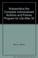 Nutraerobics: The Complete Individualized Nutrition and Fitness Program for Life After Thirty 0062500546 Book Cover