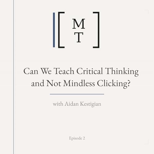 Can We Teach Critical Thinking and Not Mindless Clicking? - Aidan Kestigian