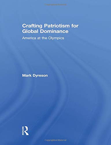 Crafting Patriotism for Global Dominance: America at the Olympics