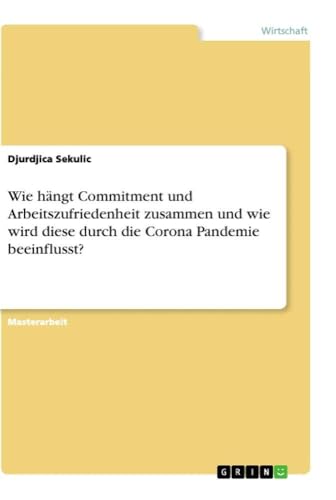 Wie hängt Commitment und Arbeitszufriedenheit zusammen und wie wird diese durch die Corona Pandemie beeinflusst? (German Edition)